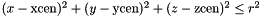 $ (x-\mbox{xcen})^2+(y-\mbox{ycen})^2+(z-\mbox{zcen})^2 \leq r^2 $